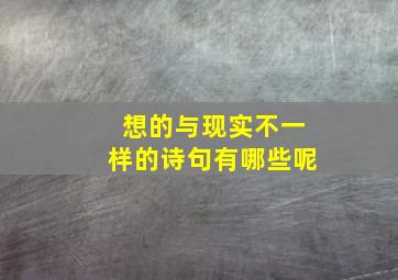 想的与现实不一样的诗句有哪些呢