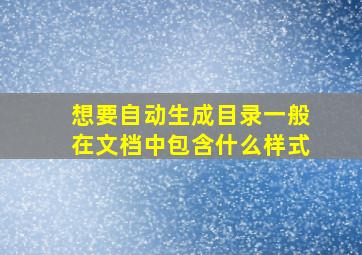 想要自动生成目录一般在文档中包含什么样式