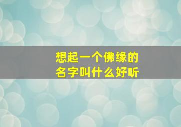 想起一个佛缘的名字叫什么好听