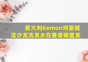 意大利Kemon珂蒙赋活沙龙洗发水在香港哪里卖