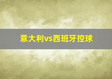 意大利vs西班牙控球