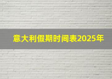 意大利假期时间表2025年