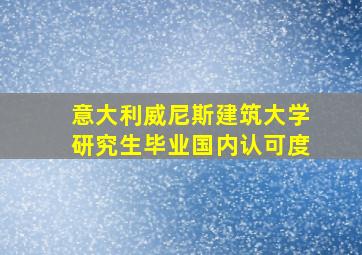 意大利威尼斯建筑大学研究生毕业国内认可度