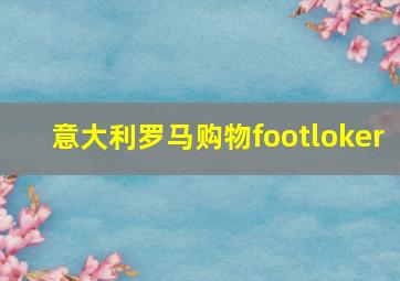 意大利罗马购物footloker