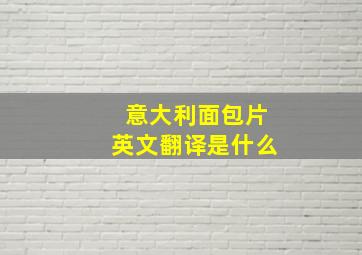 意大利面包片英文翻译是什么