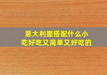 意大利面搭配什么小吃好吃又简单又好吃的