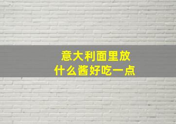 意大利面里放什么酱好吃一点