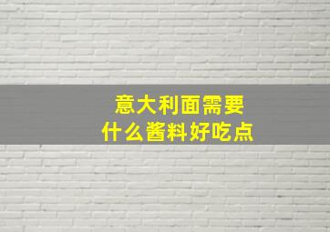 意大利面需要什么酱料好吃点