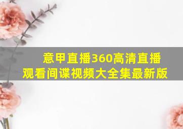 意甲直播360高清直播观看间谍视频大全集最新版