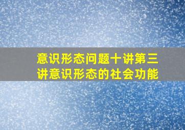 意识形态问题十讲第三讲意识形态的社会功能