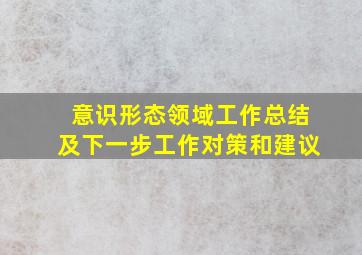 意识形态领域工作总结及下一步工作对策和建议