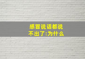 感冒说话都说不出了:为什么