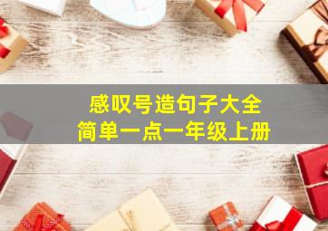 感叹号造句子大全简单一点一年级上册