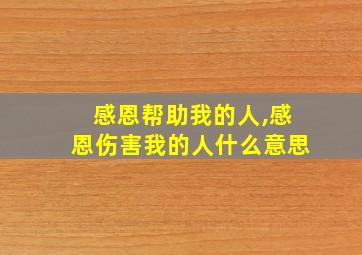 感恩帮助我的人,感恩伤害我的人什么意思