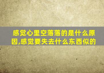 感觉心里空落落的是什么原因,感觉要失去什么东西似的