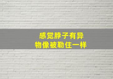 感觉脖子有异物像被勒住一样