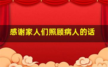 感谢家人们照顾病人的话