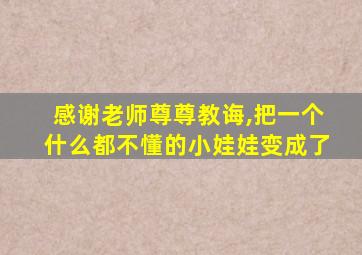 感谢老师尊尊教诲,把一个什么都不懂的小娃娃变成了