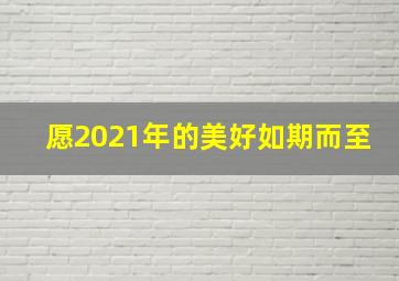 愿2021年的美好如期而至