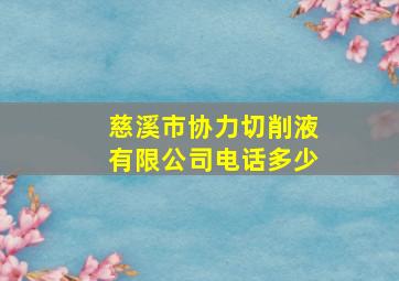 慈溪市协力切削液有限公司电话多少