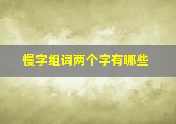 慢字组词两个字有哪些