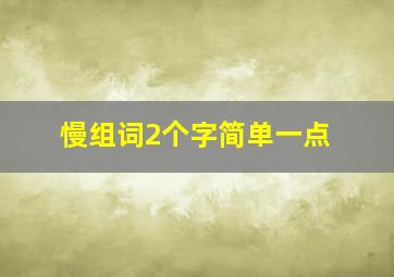 慢组词2个字简单一点