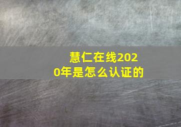 慧仁在线2020年是怎么认证的