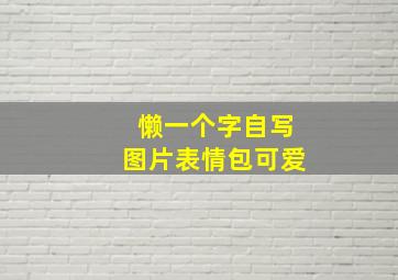 懒一个字自写图片表情包可爱