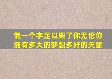 懒一个字足以毁了你无论你拥有多大的梦想多好的天赋