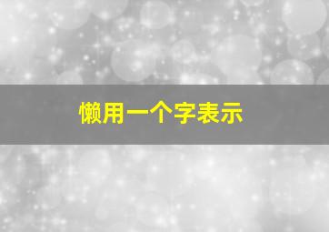 懒用一个字表示