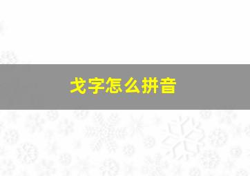 戈字怎么拼音