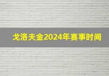 戈洛夫金2024年赛事时间