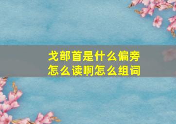 戈部首是什么偏旁怎么读啊怎么组词