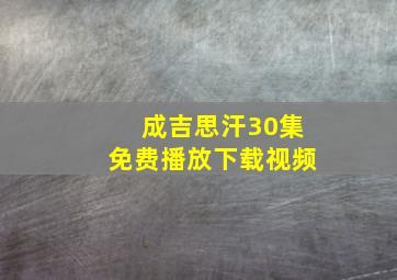 成吉思汗30集免费播放下载视频