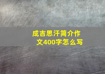 成吉思汗简介作文400字怎么写