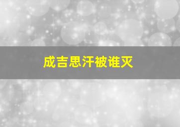 成吉思汗被谁灭