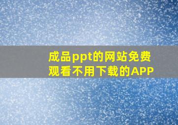 成品ppt的网站免费观看不用下载的APP