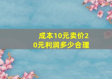 成本10元卖价20元利润多少合理