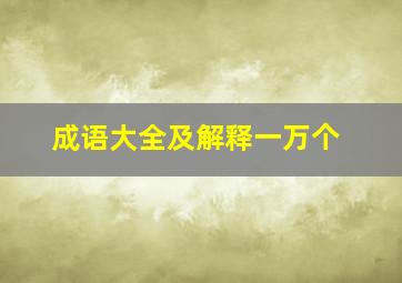 成语大全及解释一万个