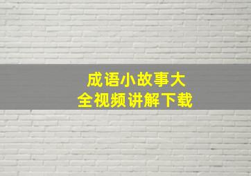 成语小故事大全视频讲解下载