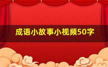 成语小故事小视频50字