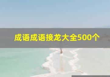 成语成语接龙大全500个