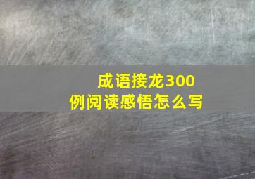 成语接龙300例阅读感悟怎么写