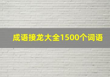 成语接龙大全1500个词语