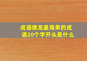 成语接龙最简单的成语20个字开头是什么