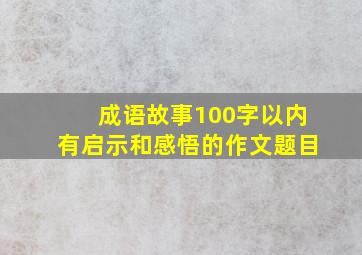 成语故事100字以内有启示和感悟的作文题目