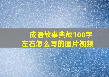 成语故事典故100字左右怎么写的图片视频