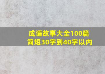 成语故事大全100篇简短30字到40字以内