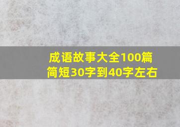 成语故事大全100篇简短30字到40字左右