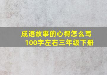 成语故事的心得怎么写100字左右三年级下册